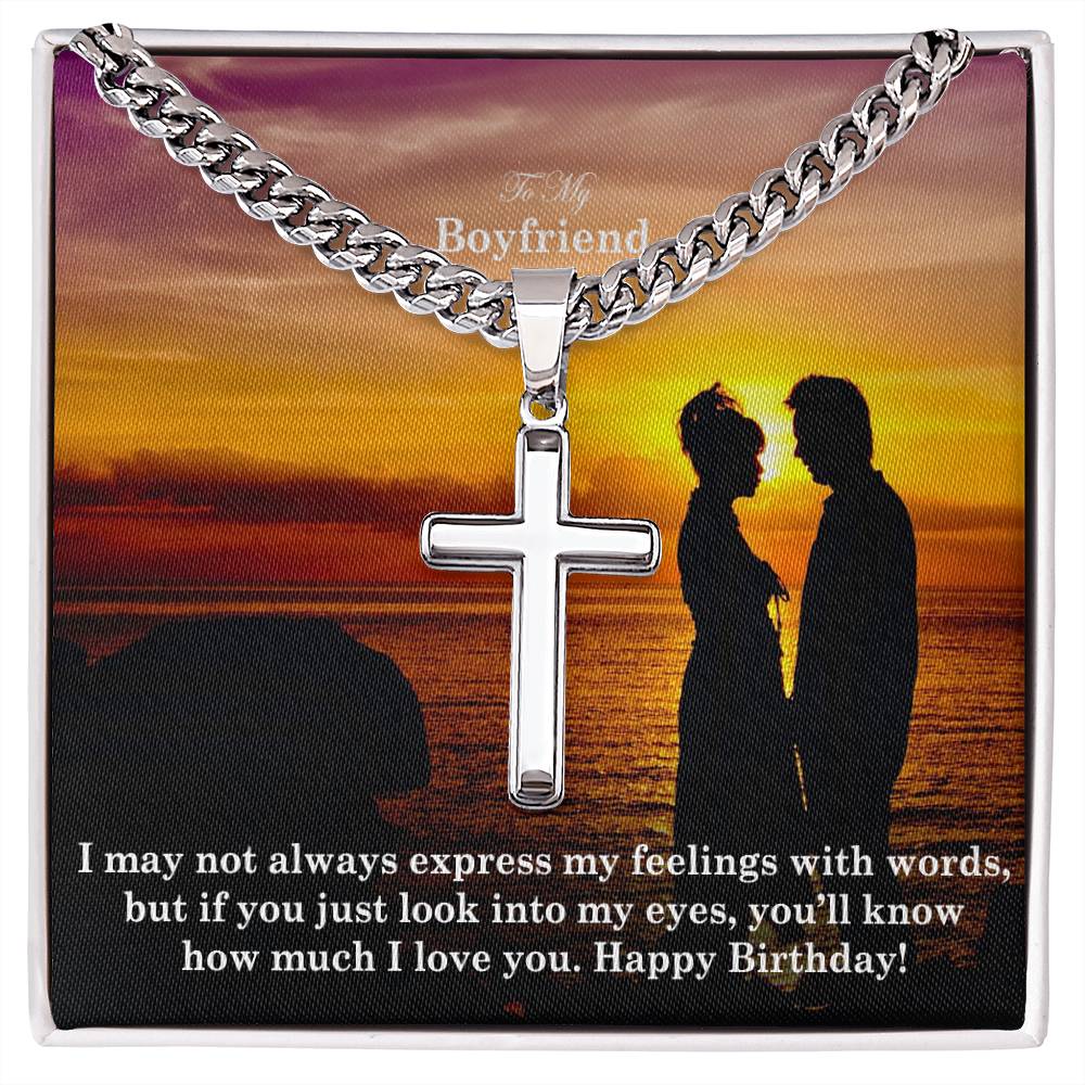 To My Boyfriend, I May Not Always Express My Feelings With Words, But If You Just Look Into My Eyes, You'll Know How Much I Love You - Happy Birthday - Cuban Chain with Artisan Cross Necklace - Gift for Boyfriend
