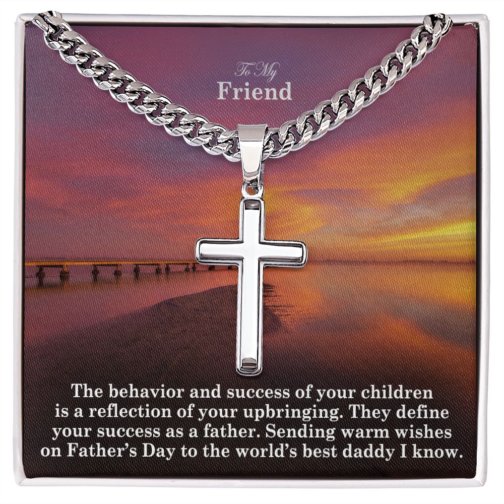 To My Friend, Sending Warm Wishes On Father's Day To The World's Best Daddy I Know - Happy Father's Day! - Cuban Chain with Artisan Cross Necklace - Gift for Friend