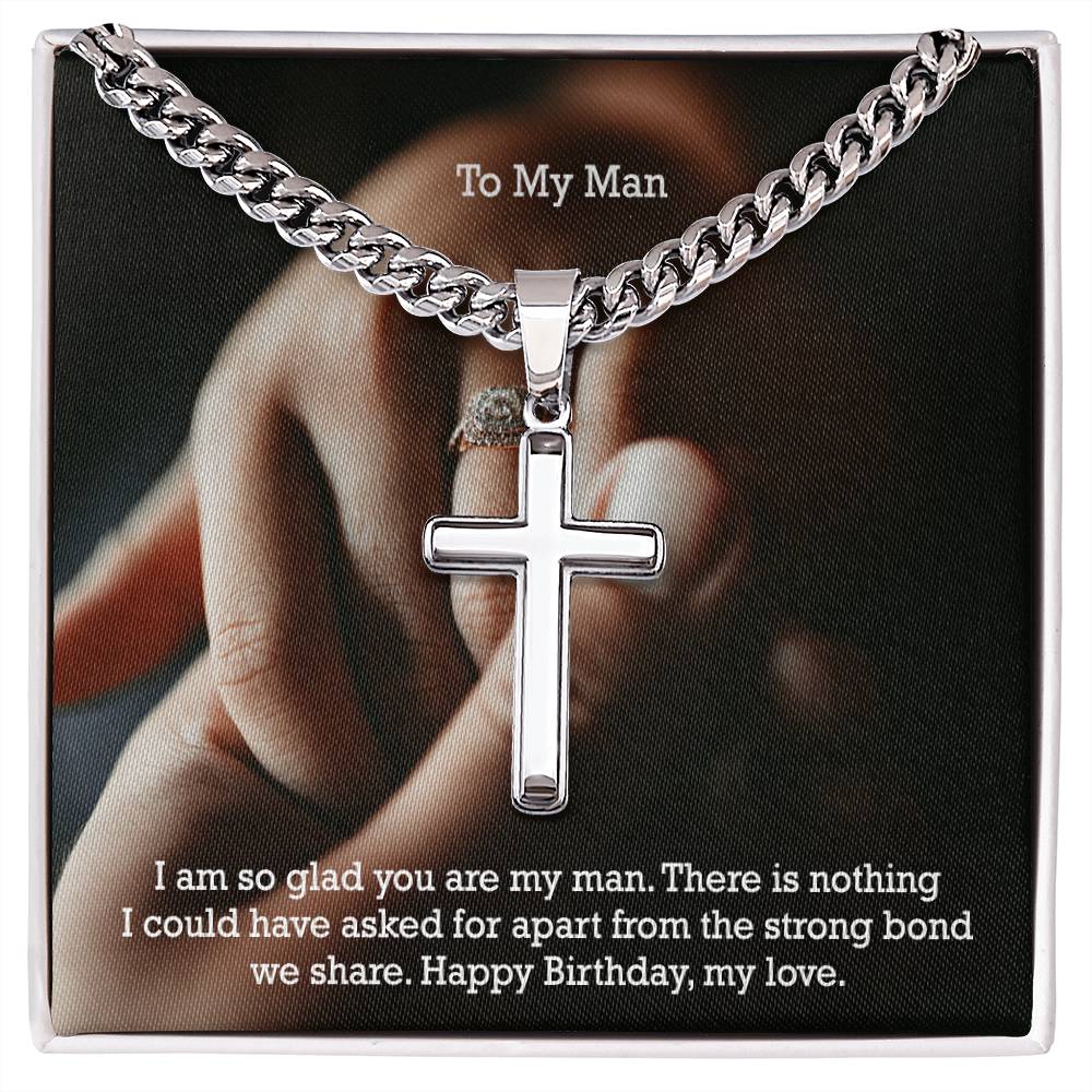 To My Man, There Is Nothing I Could Have Asked For Apart From The Strong Bond We Share - Happy Birthday - Cuban Chain with Artisan Cross Necklace - Gift for Man
