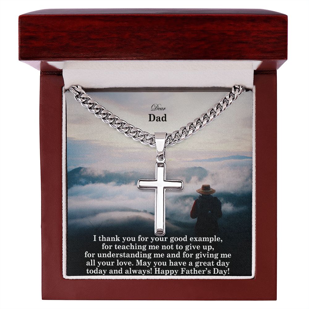 To My Dad, I Thank You For Your Good Example, For Teaching Me Not To Give Up, For Understanding Me & For Giving Me All Your Love - Happy Father's Day! - Cuban Chain with Artisan Cross Necklace - Gift for Dad