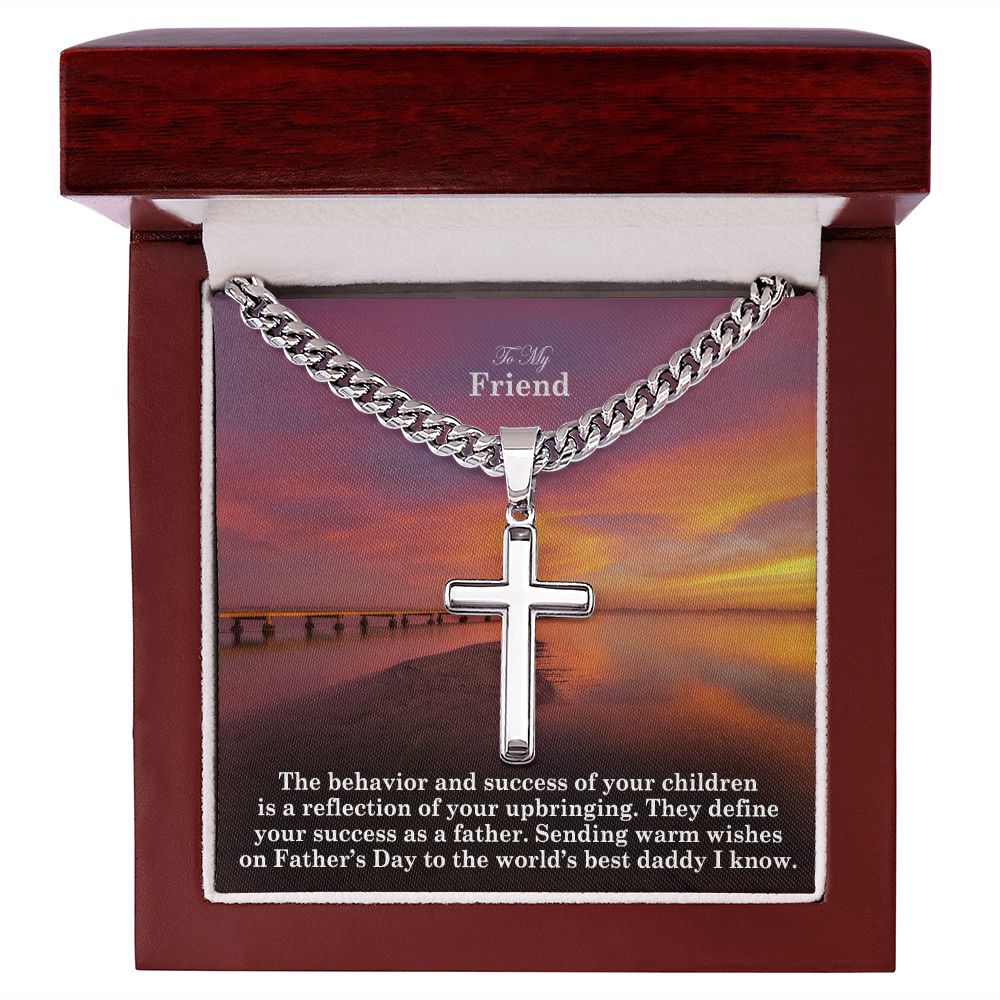 To My Friend, Sending Warm Wishes On Father's Day To The World's Best Daddy I Know - Happy Father's Day! - Cuban Chain with Artisan Cross Necklace - Gift for Friend