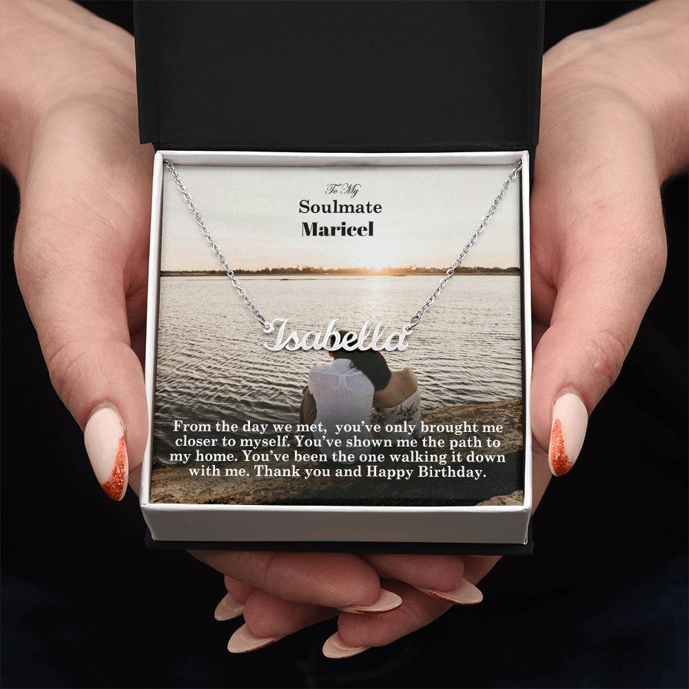 To My Soulmate, From The Day We Met, You've Only Brought Me Closer To Myself - Happy Birthday - Custom Name Necklace with Message Card - Gift for Soulmate