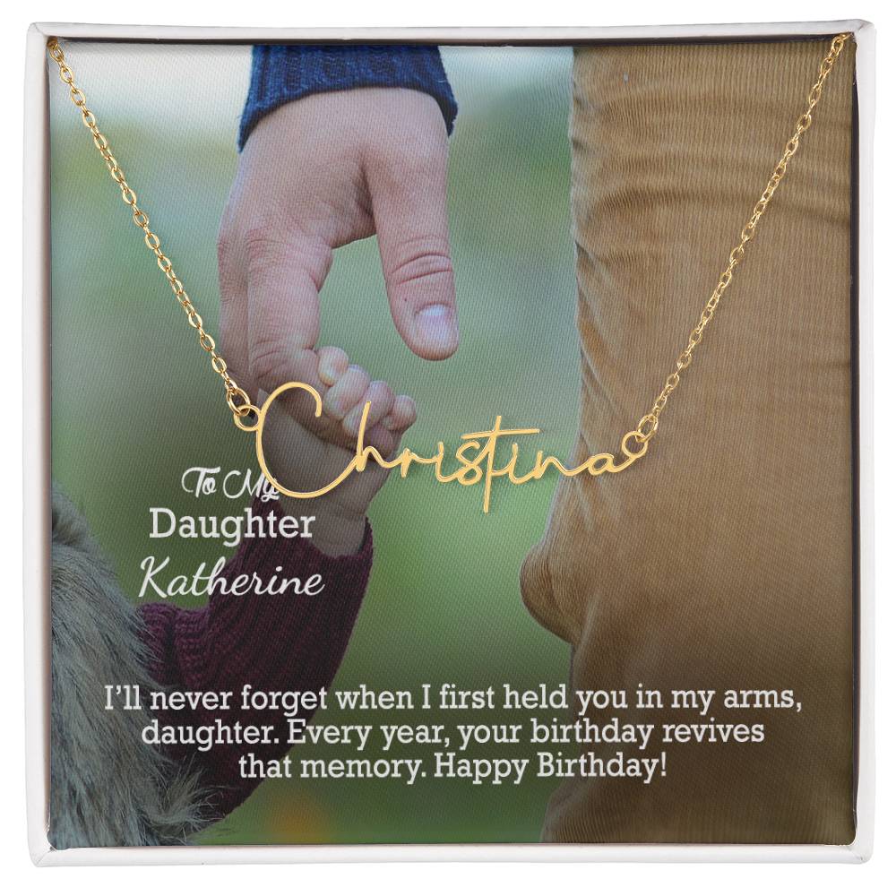 To My Daughter, I'll Never Forget When I First Held You In My Arms - Happy Birthday - Signature Name Necklace with Message Card - Gift for Daughter