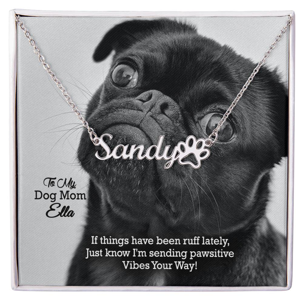 To My Dog Mom, If Things Have Been Ruff Lately, Just Know I'm Sending Pawsitive Vibes Your Way! - Paw Print Name Necklace - Gift for Dog Mom