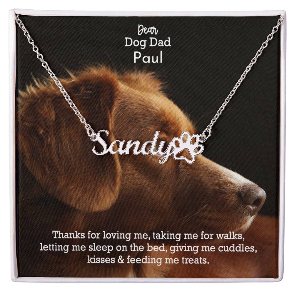 Dear Dog Dad, Thanks For Loving Me, Taking Me For Walks, Letting Me Sleep On The Bed, Giving Me Cuddles, Kisses & Feeding Me Treats - Paw Print Name Necklace - Gift for Dog Dad