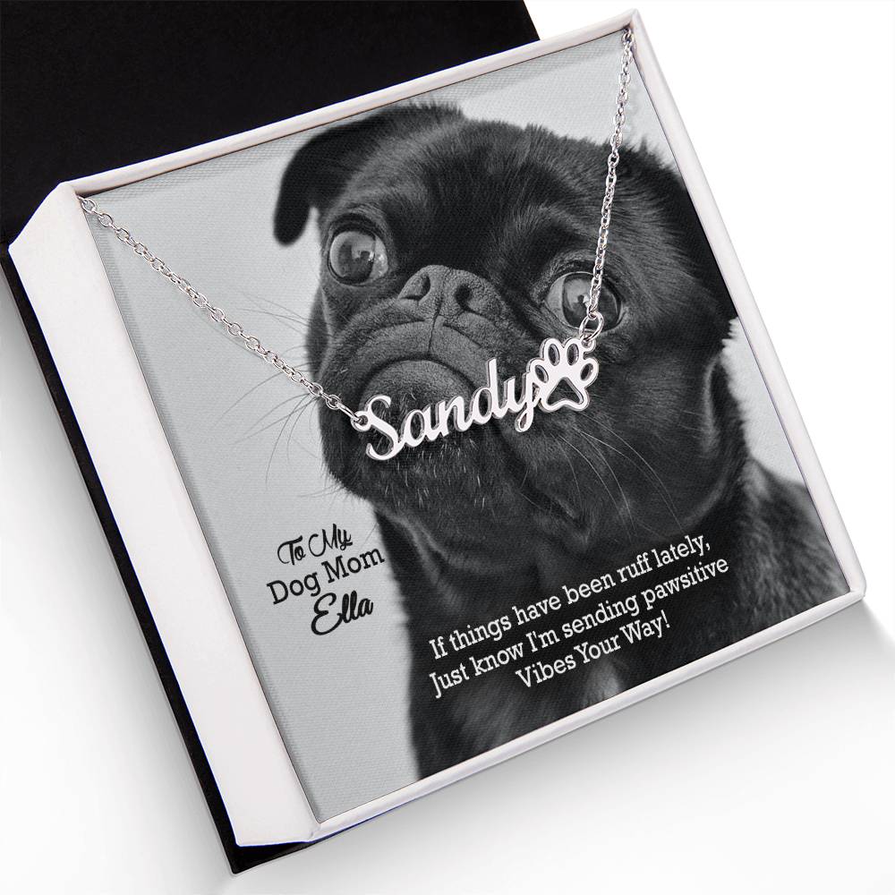 To My Dog Mom, If Things Have Been Ruff Lately, Just Know I'm Sending Pawsitive Vibes Your Way! - Paw Print Name Necklace - Gift for Dog Mom