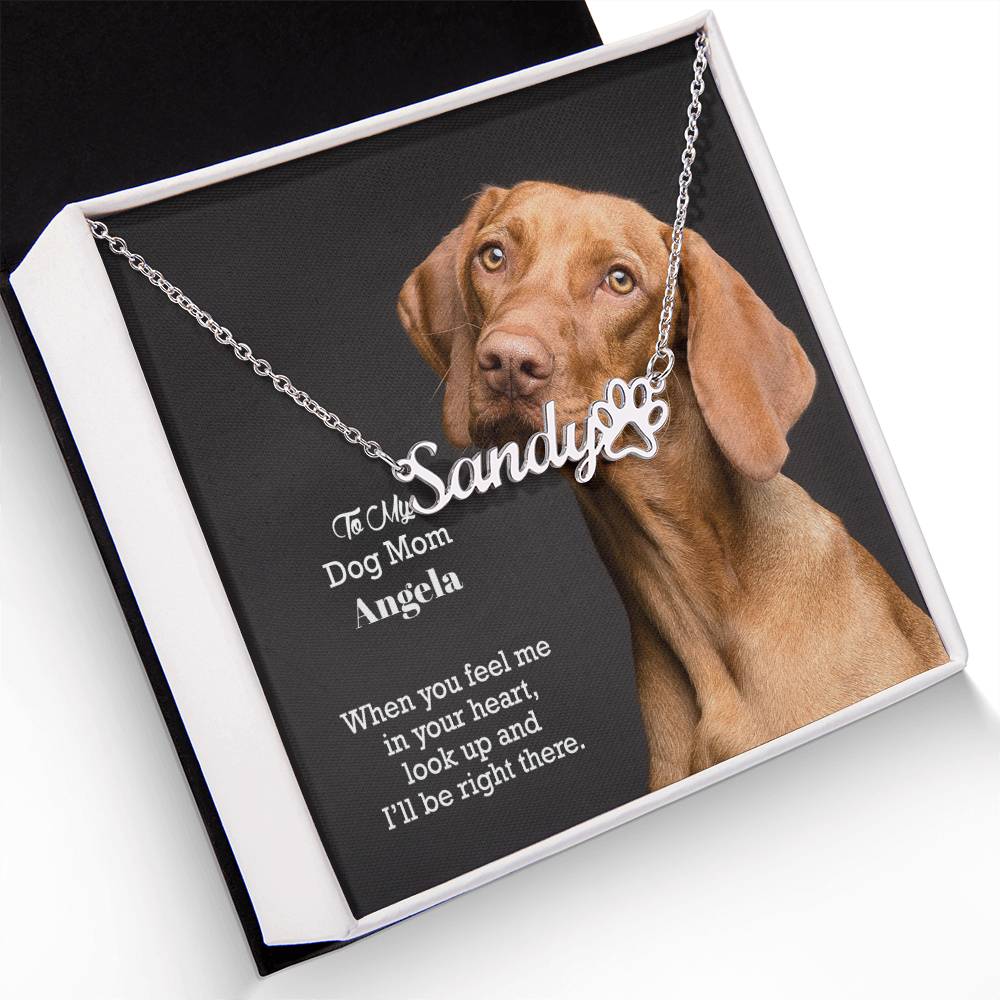 To My Dog Mom, When You Feel Me In Your Heart, Look Up & I'll Be Right There - Paw Print Name Necklace - Gift for Dog Mom