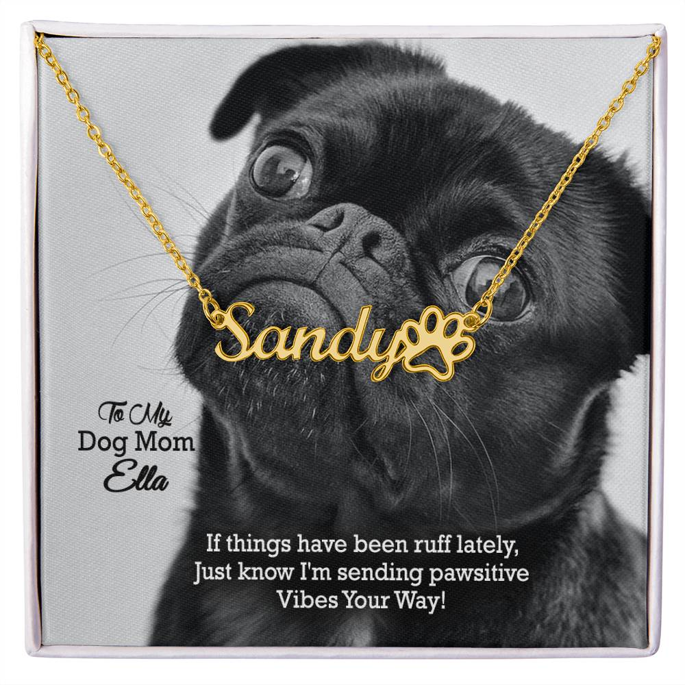 To My Dog Mom, If Things Have Been Ruff Lately, Just Know I'm Sending Pawsitive Vibes Your Way! - Paw Print Name Necklace - Gift for Dog Mom