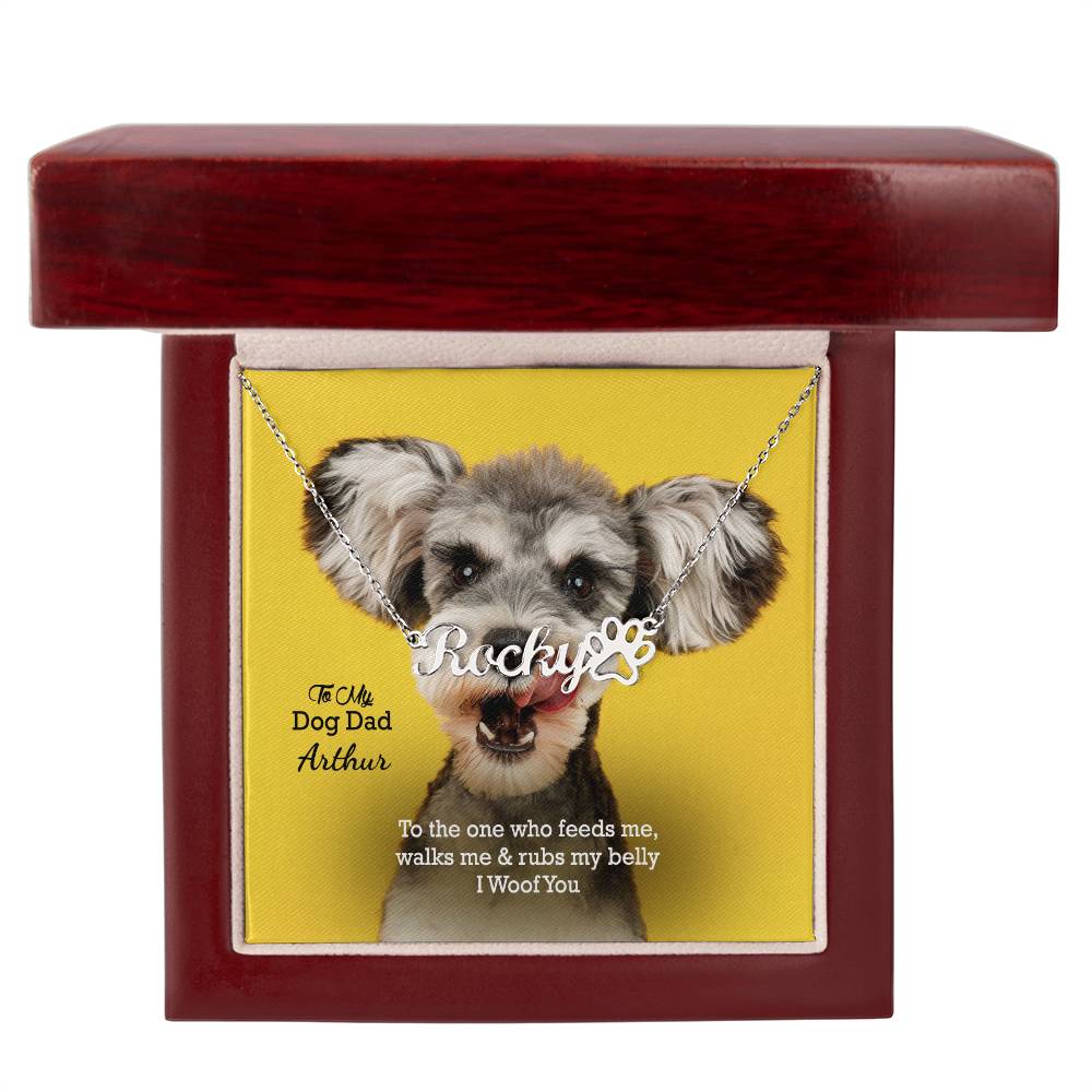 To My Dog Dad, To The One Who Feeds Me, Walks Me & Rubs My Belly - I Woof You - Paw Print Name Necklace - Gift for Dog Dad