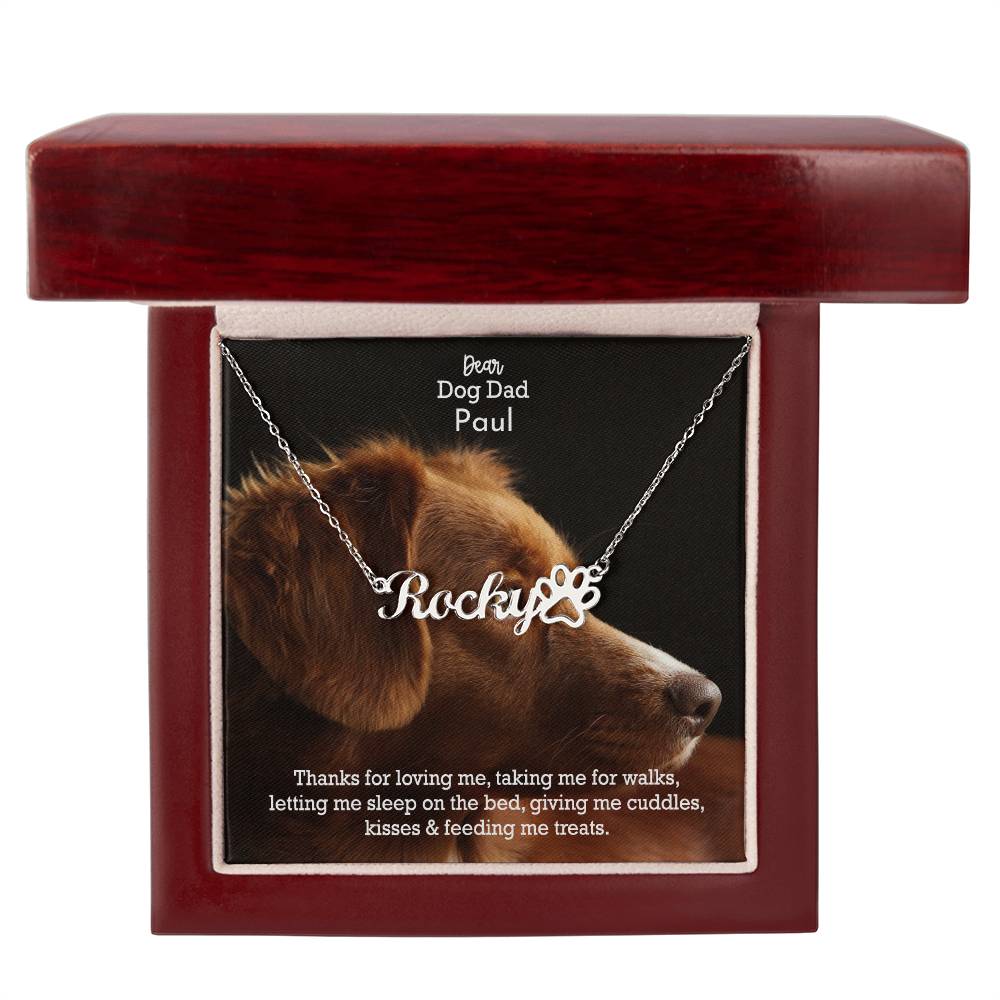 Dear Dog Dad, Thanks For Loving Me, Taking Me For Walks, Letting Me Sleep On The Bed, Giving Me Cuddles, Kisses & Feeding Me Treats - Paw Print Name Necklace - Gift for Dog Dad
