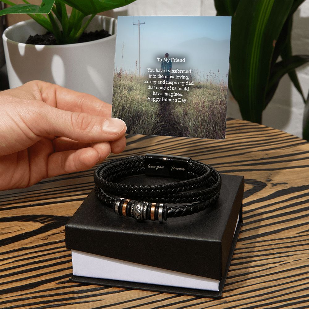 To My Friend, You Have Transformed Into The Most Loving, Caring & Inspiring Dad That None Of Us Could Have Imagines - Happy Father's Day! - Men's "Love You Forever" Bracelet - Gift for Friend