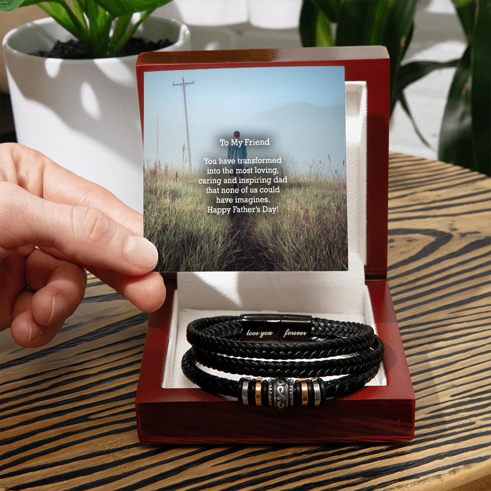 To My Friend, You Have Transformed Into The Most Loving, Caring & Inspiring Dad That None Of Us Could Have Imagines - Happy Father's Day! - Men's "Love You Forever" Bracelet - Gift for Friend