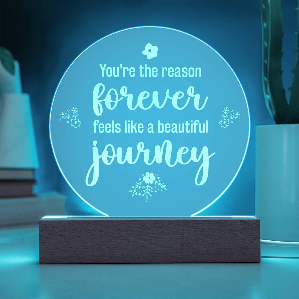 You're The Reason Forever Feels Like A Beautiful Journey - Engraved Acrylic Circle Plaque - Gift for Her - Gift for Him
