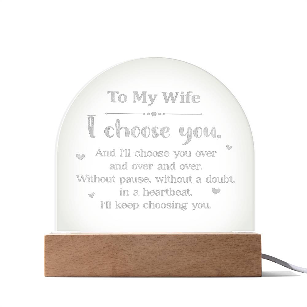 To My Wife, I Choose You - Engraved Acrylic Dome Plaque - Gift for Wife