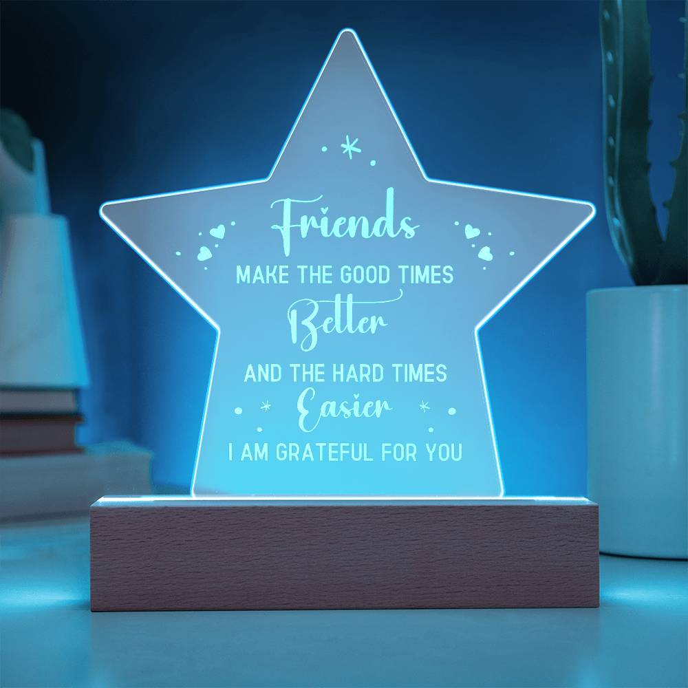 Friends Make The Good Times Better - Engraved Acrylic Star Plaque - Gift for Friend - Gift for Best Friend