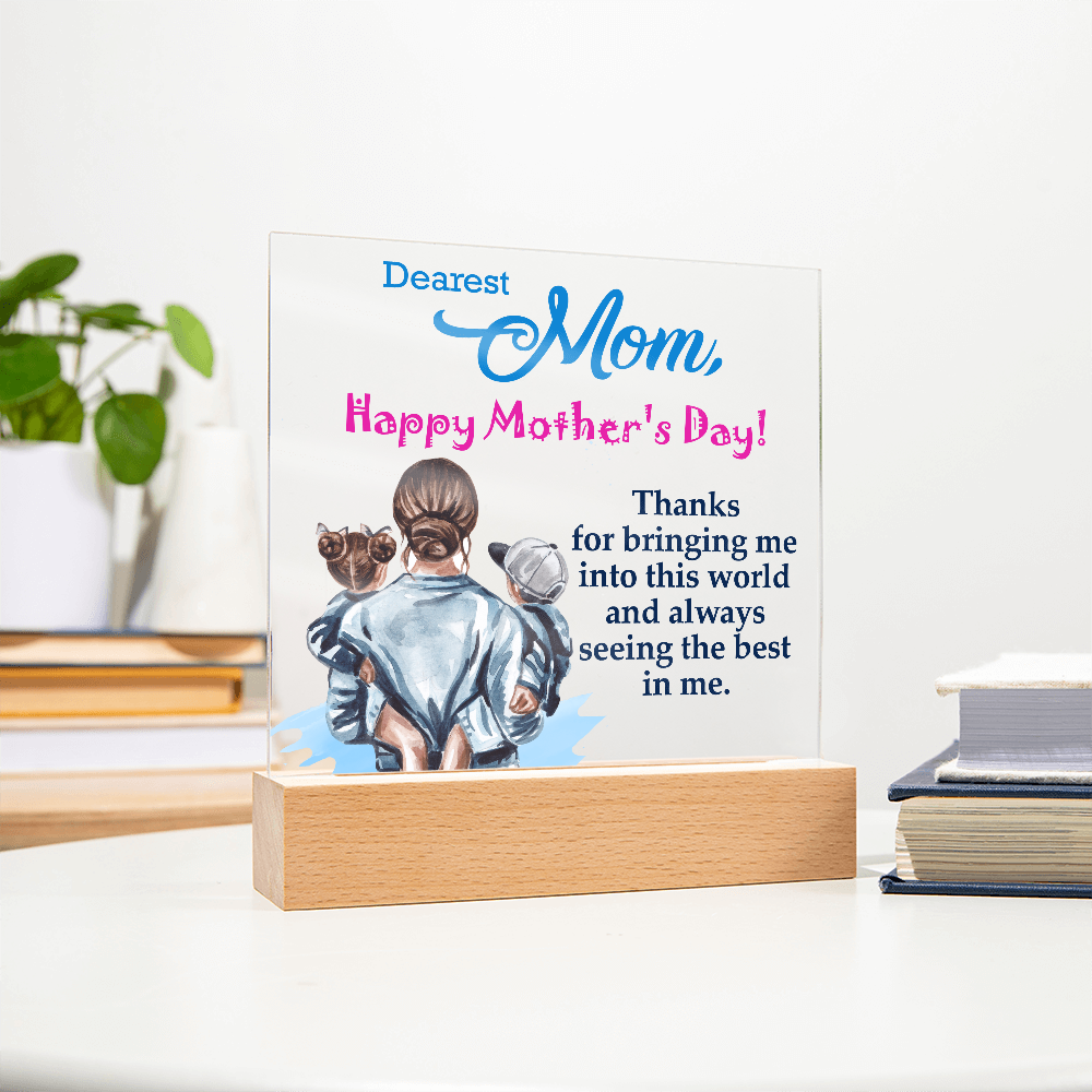 Dearest Mom, Happy Mother's Day! Thanks For Bringing Me Into This World - Acrylic Square Plaque - Gift for Mom