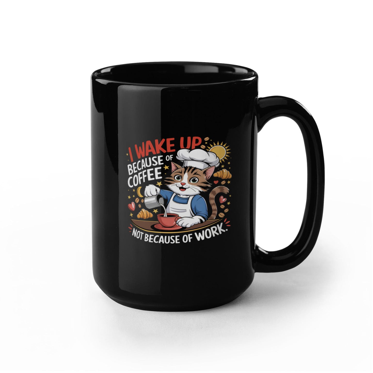 I Wake Up Because Of Coffee Not Because Of Work. - Black Ceramic Mug 11oz. & 15oz. - Gift for Her - Gift for Him