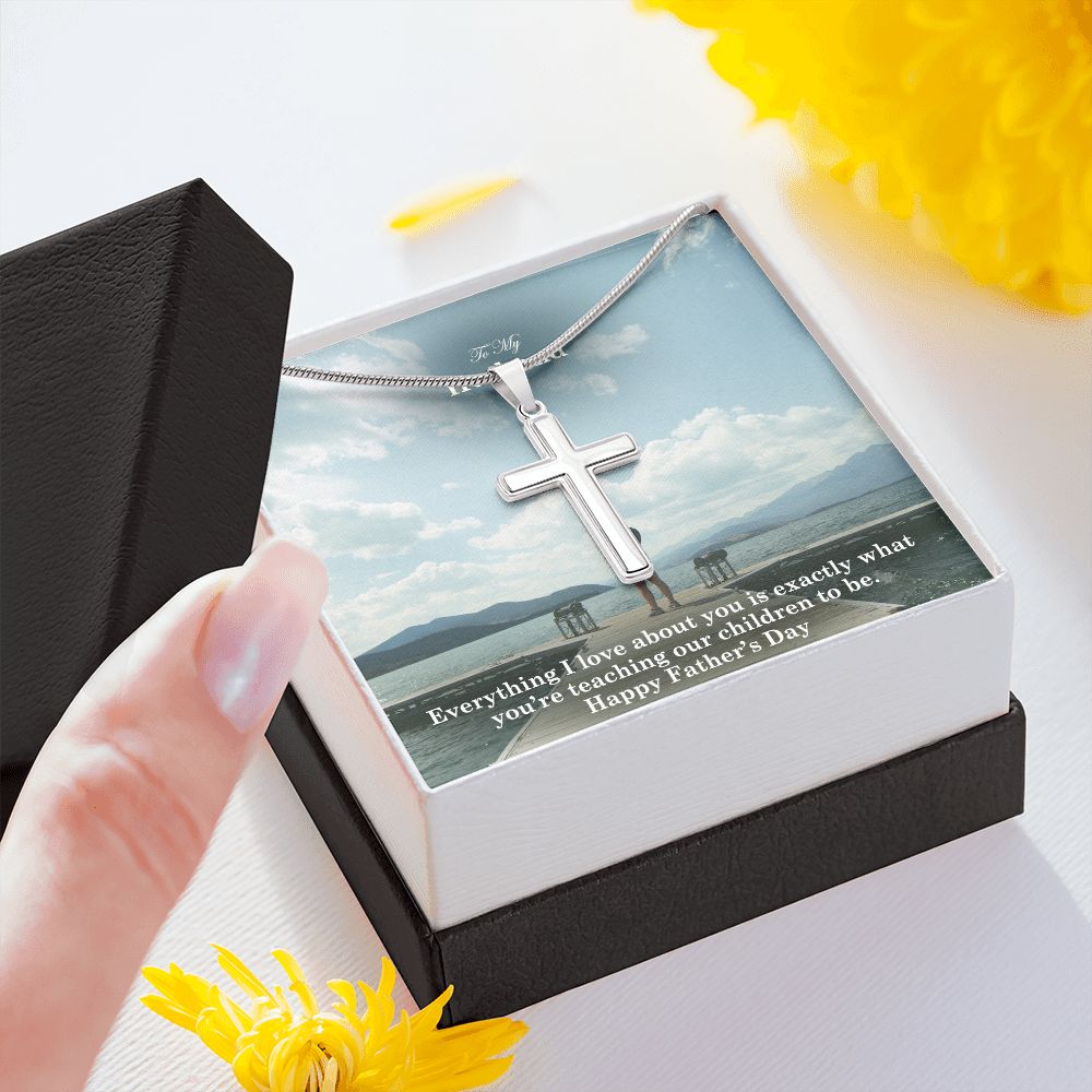 To My Husband, Everything I Love About You Is Exactly What You're Teaching Our Children To Be - Happy Father's Day - Artisan Crafted Stainless Cross Necklace - Gift for Husband