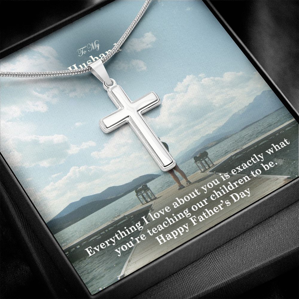 To My Husband, Everything I Love About You Is Exactly What You're Teaching Our Children To Be - Happy Father's Day - Artisan Crafted Stainless Cross Necklace - Gift for Husband