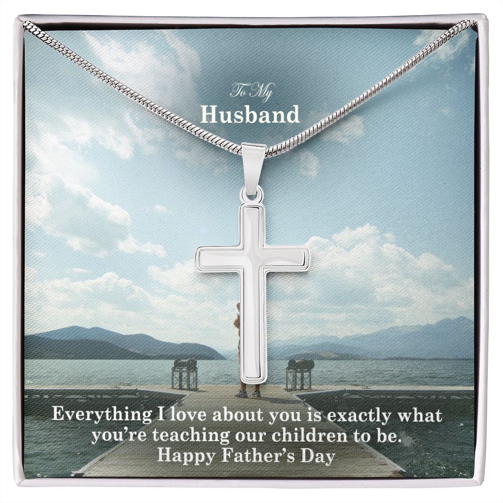 To My Husband, Everything I Love About You Is Exactly What You're Teaching Our Children To Be - Happy Father's Day - Artisan Crafted Stainless Cross Necklace - Gift for Husband