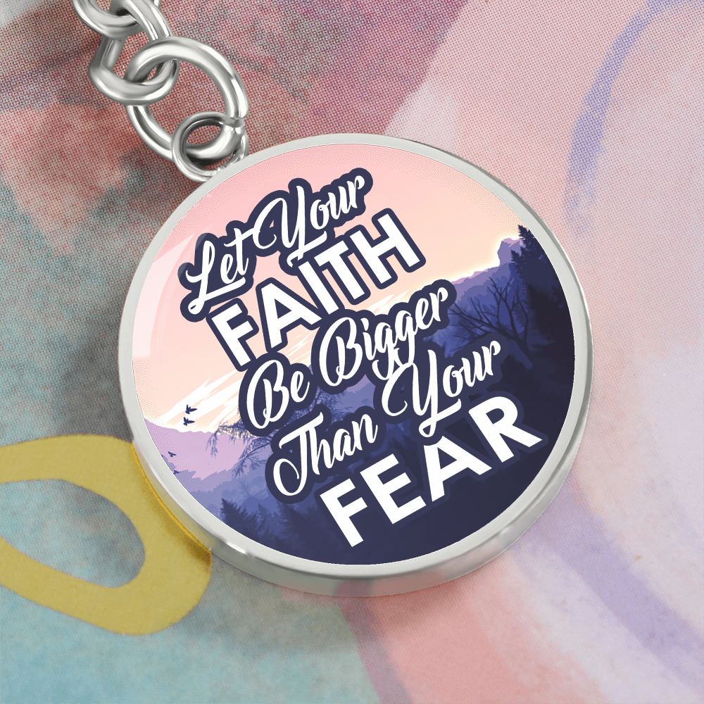 Let Your Faith Be Bigger Than Your Fear - Graphic Circle Keychain - Gift for Her - Gift for Him