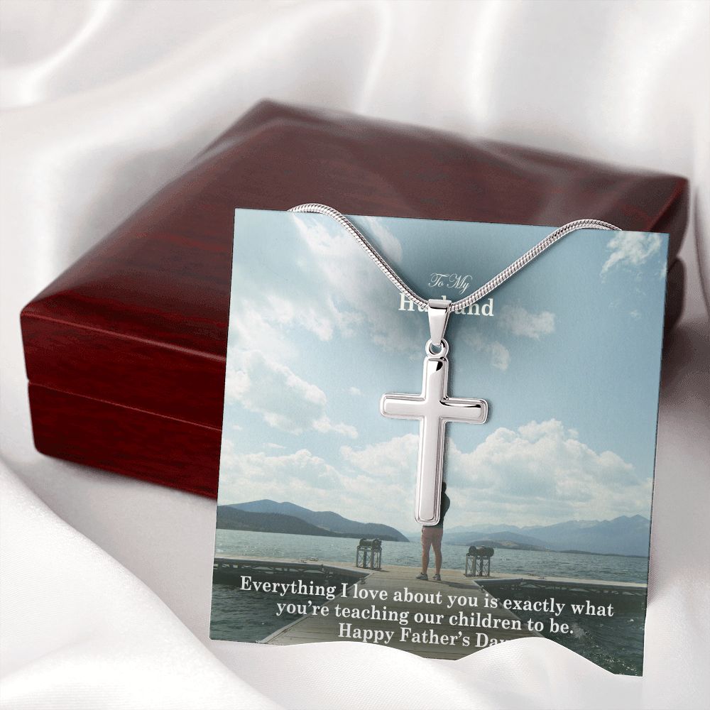 To My Husband, Everything I Love About You Is Exactly What You're Teaching Our Children To Be - Happy Father's Day - Artisan Crafted Stainless Cross Necklace - Gift for Husband