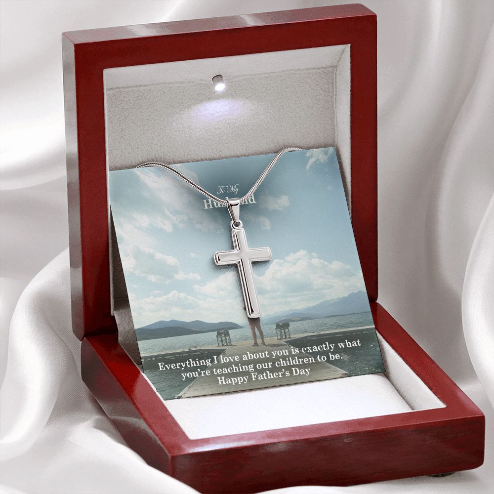To My Husband, Everything I Love About You Is Exactly What You're Teaching Our Children To Be - Happy Father's Day - Artisan Crafted Stainless Cross Necklace - Gift for Husband