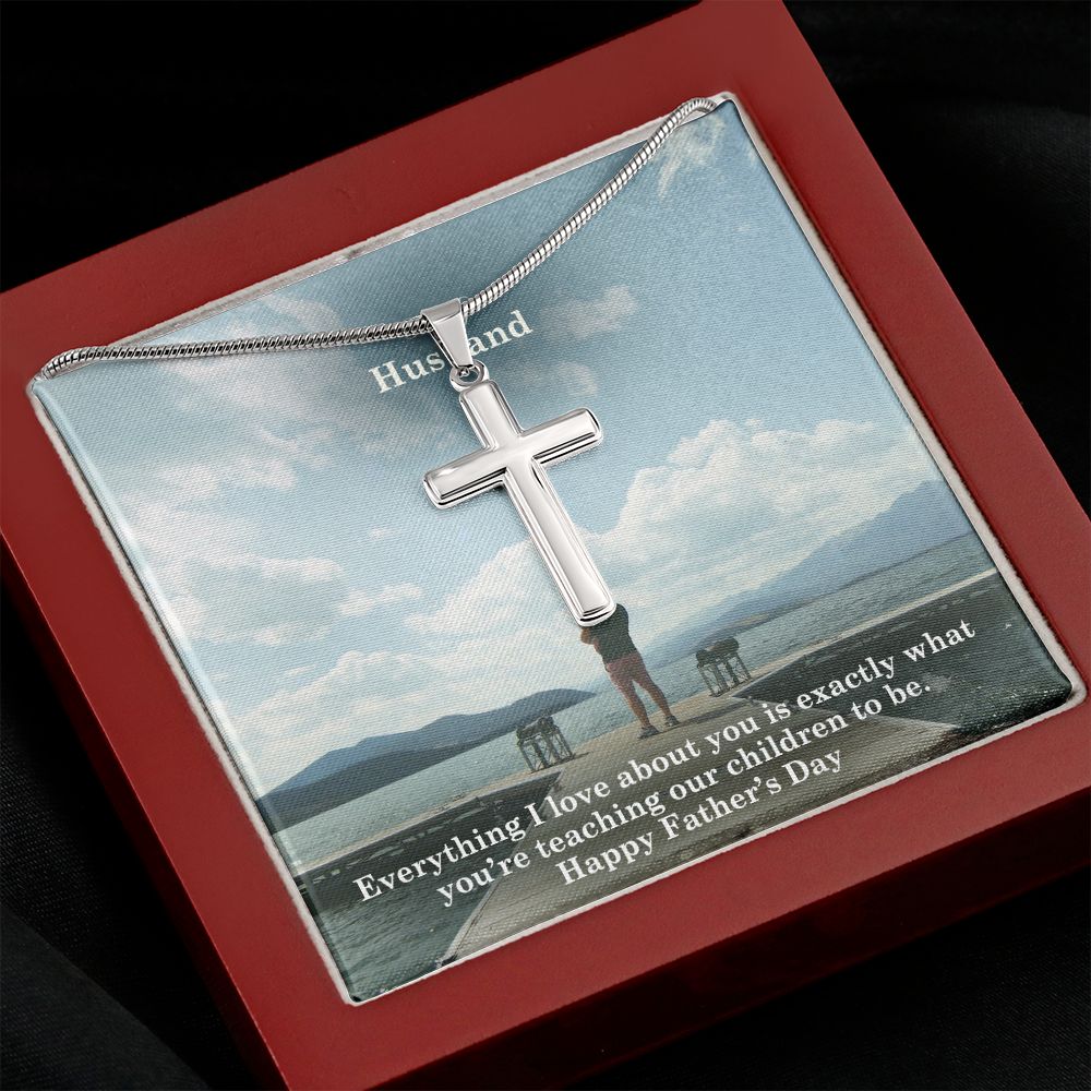 To My Husband, Everything I Love About You Is Exactly What You're Teaching Our Children To Be - Happy Father's Day - Artisan Crafted Stainless Cross Necklace - Gift for Husband
