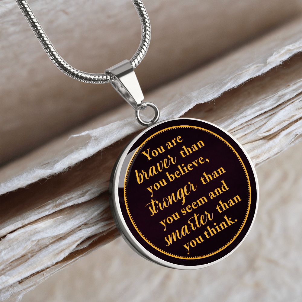 You Are Braver Than You Believe - Luxury Circle Pendant Necklace - Gift for Her