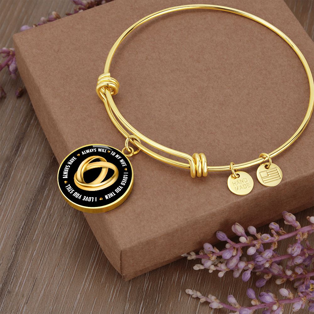To My Wife, I Loved You Then, I Love You Still, Always Have, Always Will - Circle Bangle - Gift for Wife
