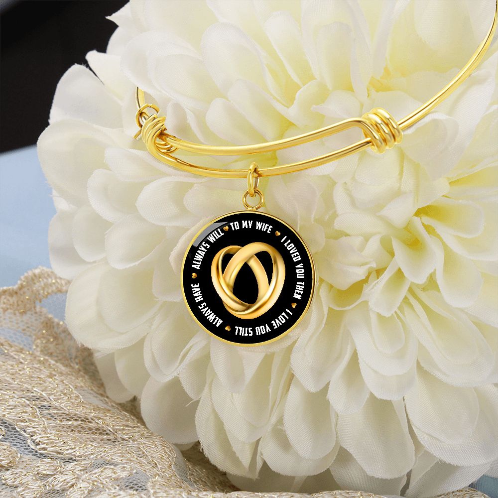 To My Wife, I Loved You Then, I Love You Still, Always Have, Always Will - Circle Bangle - Gift for Wife