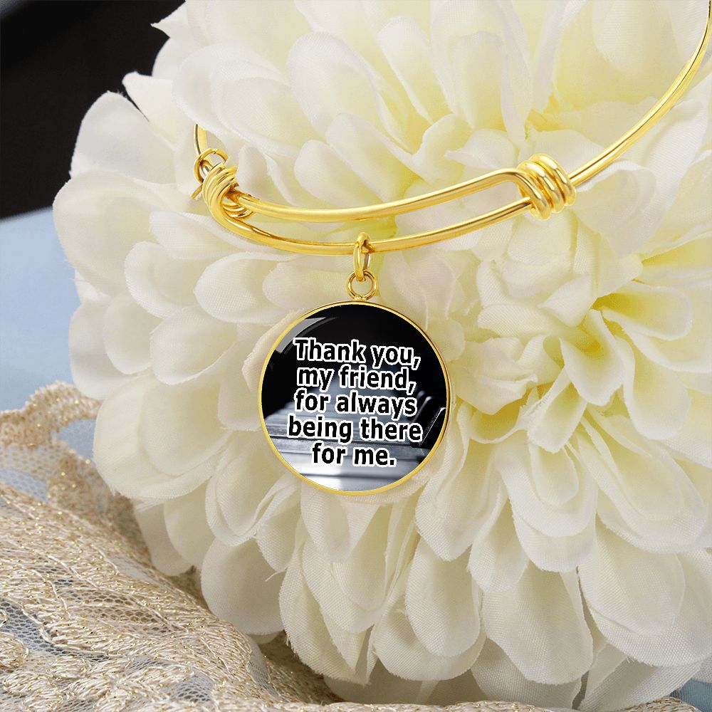 Thank You, My Friend, For Always Being There For Me - Circle Bangle - Gift for Her