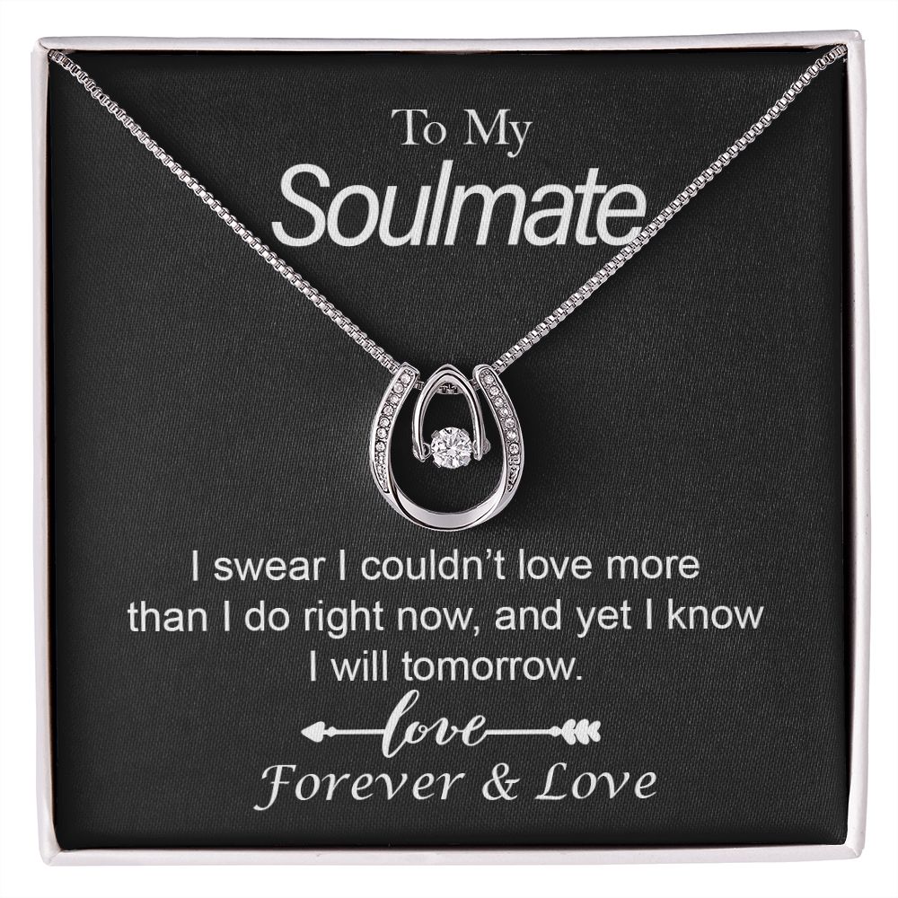 To My Soulmate, I Swear I Couldn't Love More Than I Do Right Now, and Yet I Know I Will Tomorrow - Lucky In Love Necklace - Gift for Girlfriend