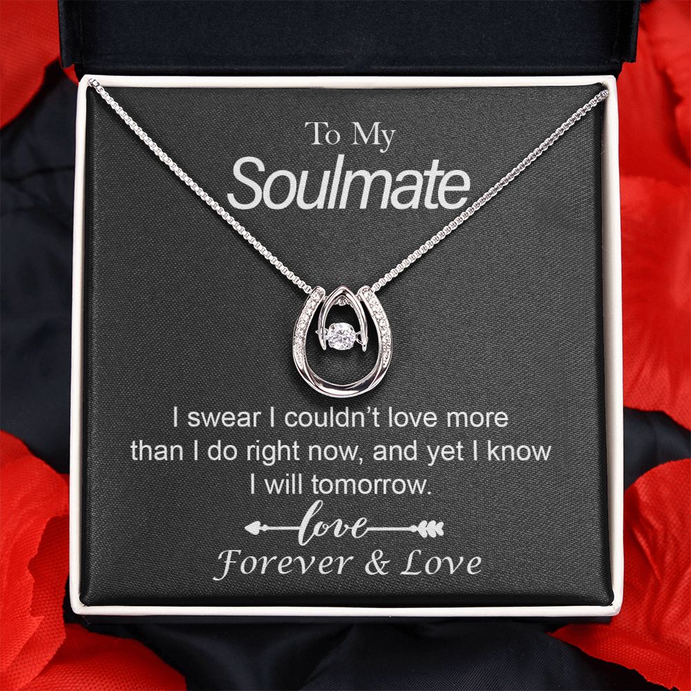 To My Soulmate, I Swear I Couldn't Love More Than I Do Right Now, and Yet I Know I Will Tomorrow - Lucky In Love Necklace - Gift for Girlfriend
