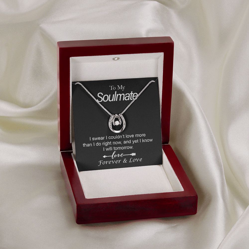 To My Soulmate, I Swear I Couldn't Love More Than I Do Right Now, and Yet I Know I Will Tomorrow - Lucky In Love Necklace - Gift for Girlfriend