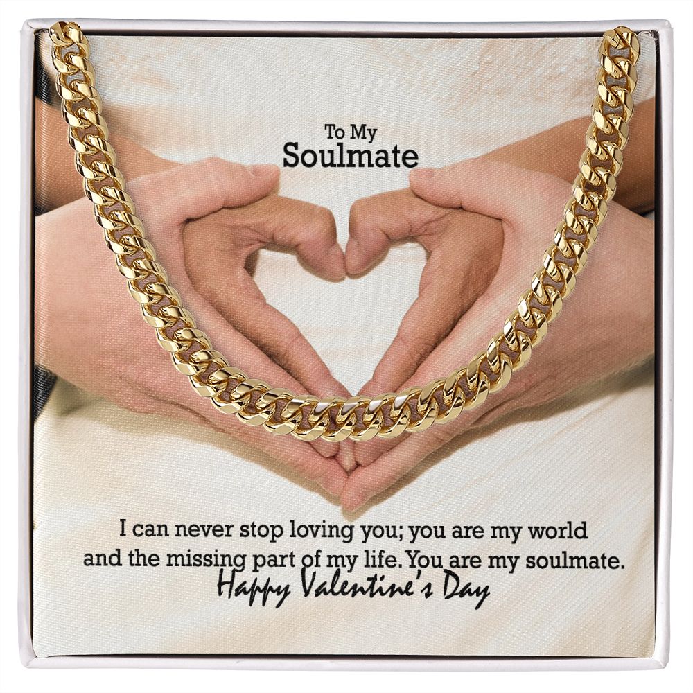 To My Soulmate, I Can Never Stop Loving You; You Are My World & The Missing Part of My Life - Cuban Link Chain Necklace - Gift for Him