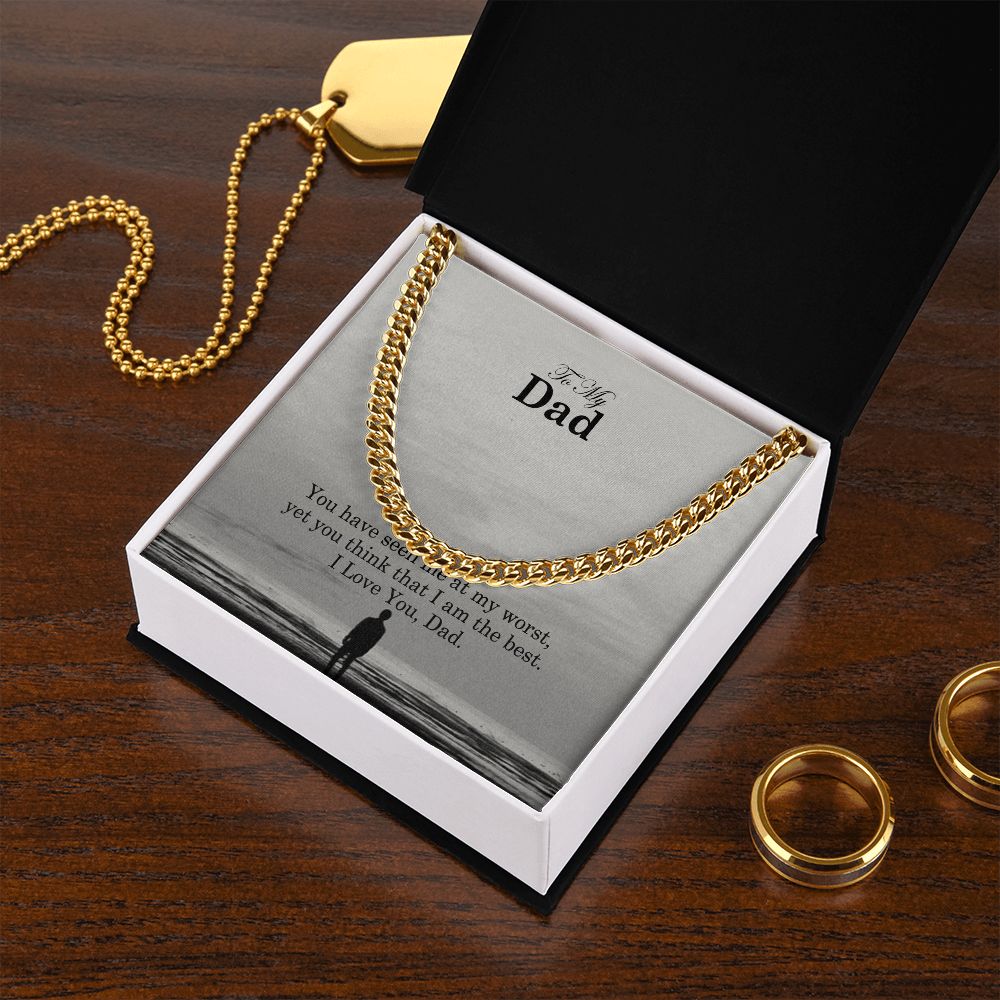 To My Dad, You Have Seen Me At My Worst, Yet You Think That I Am The Best - Cuban Link Chain Necklace - Gift for Dad