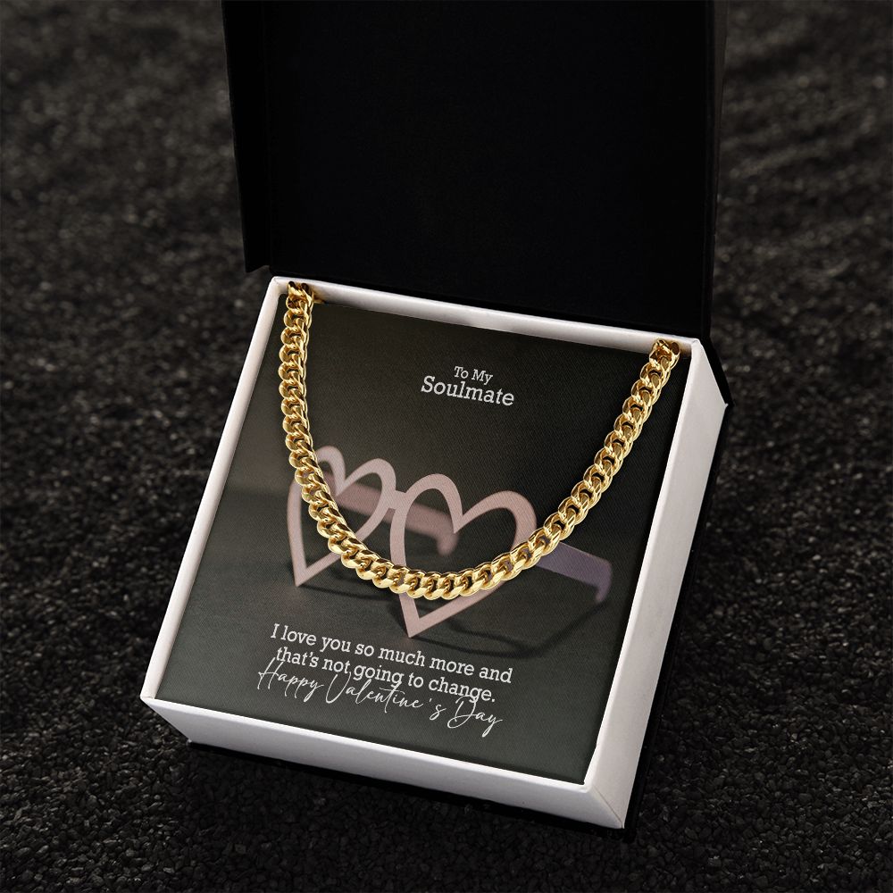 To My Soulmate, I Love You So Much More & That's Not Going To Change - Cuban Link Chain Necklace - Gift for Him