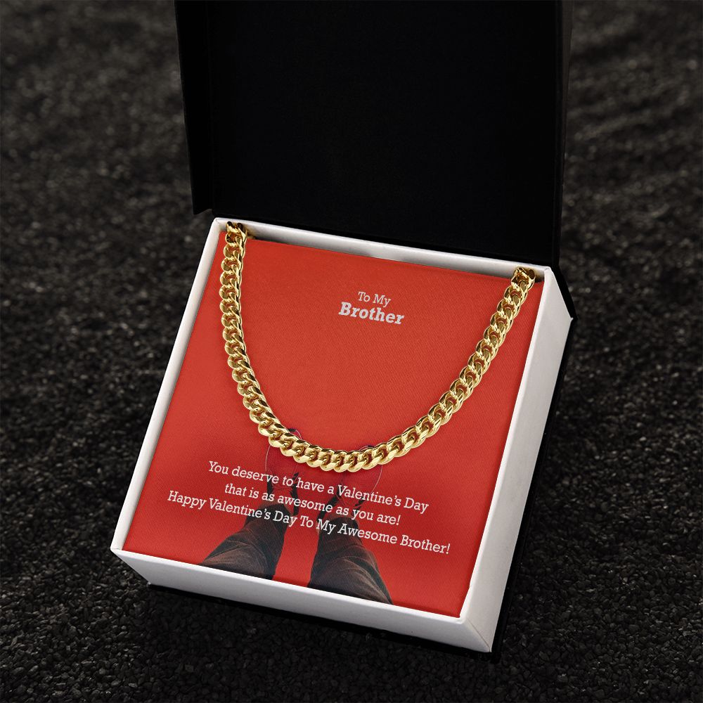 To My Brother, You Deserve To Have A Valentine's Day That Is As Awesome As You Are! - Cuban Link Chain Necklace - Gift for Brother