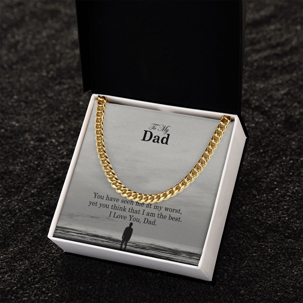 To My Dad, You Have Seen Me At My Worst, Yet You Think That I Am The Best - Cuban Link Chain Necklace - Gift for Dad
