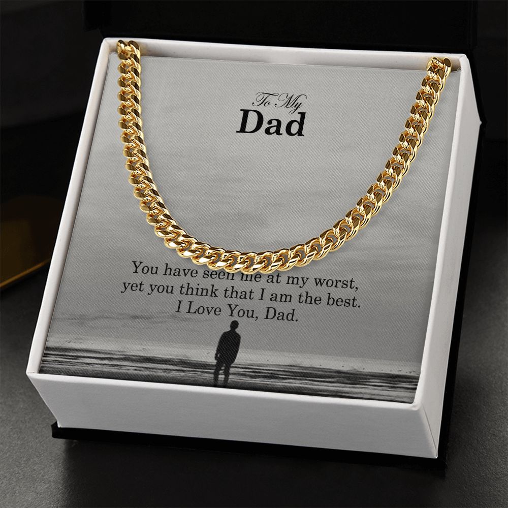 To My Dad, You Have Seen Me At My Worst, Yet You Think That I Am The Best - Cuban Link Chain Necklace - Gift for Dad