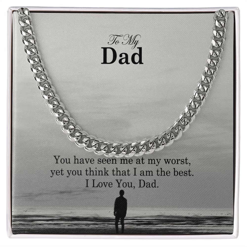 To My Dad, You Have Seen Me At My Worst, Yet You Think That I Am The Best - Cuban Link Chain Necklace - Gift for Dad
