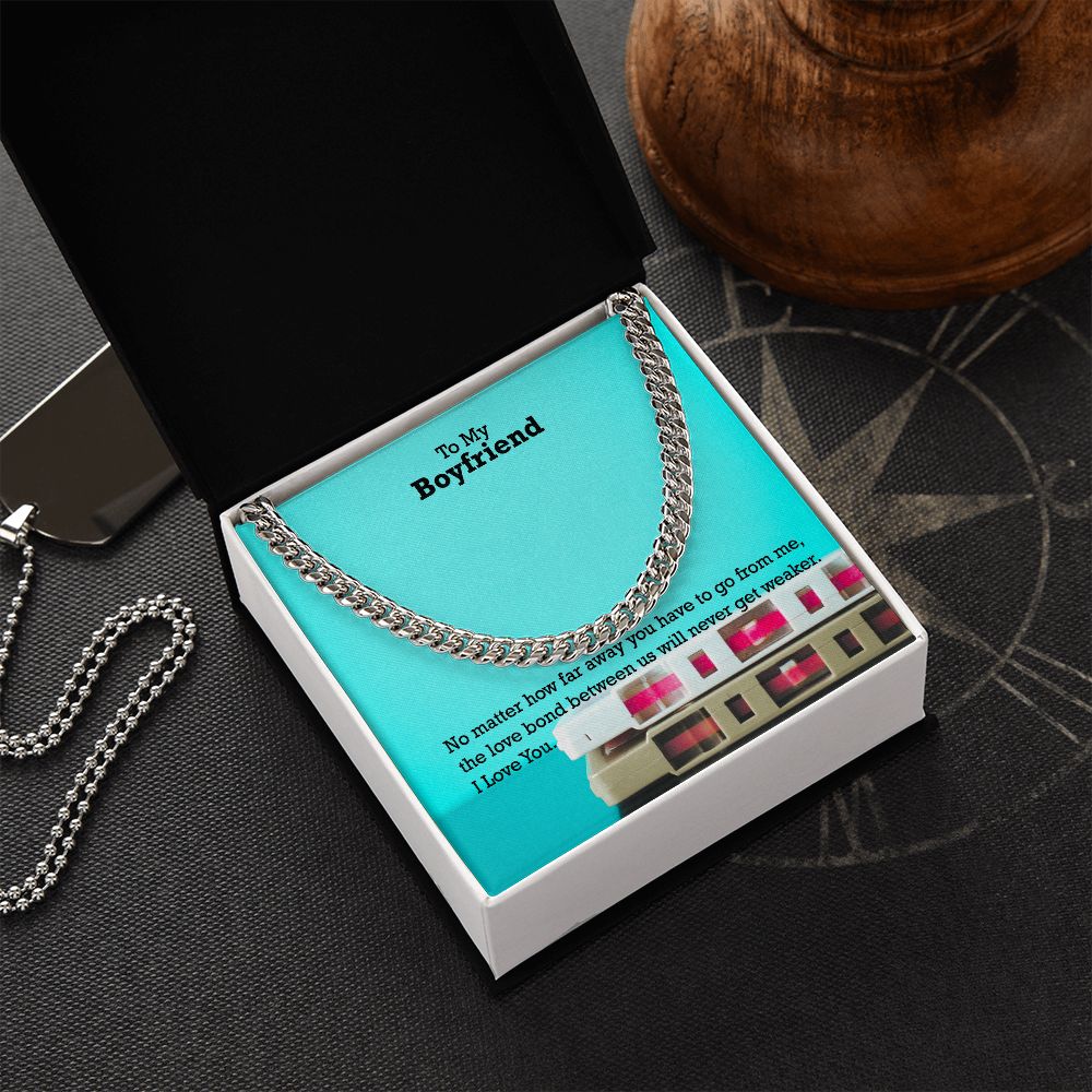 To My Boyfriend, No matter how far away you have to go I Love You - Cuban Link Chain Necklace - Gift for Boyfriend