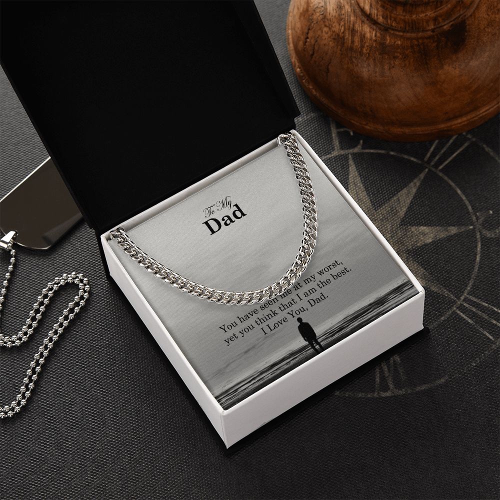 To My Dad, You Have Seen Me At My Worst, Yet You Think That I Am The Best - Cuban Link Chain Necklace - Gift for Dad