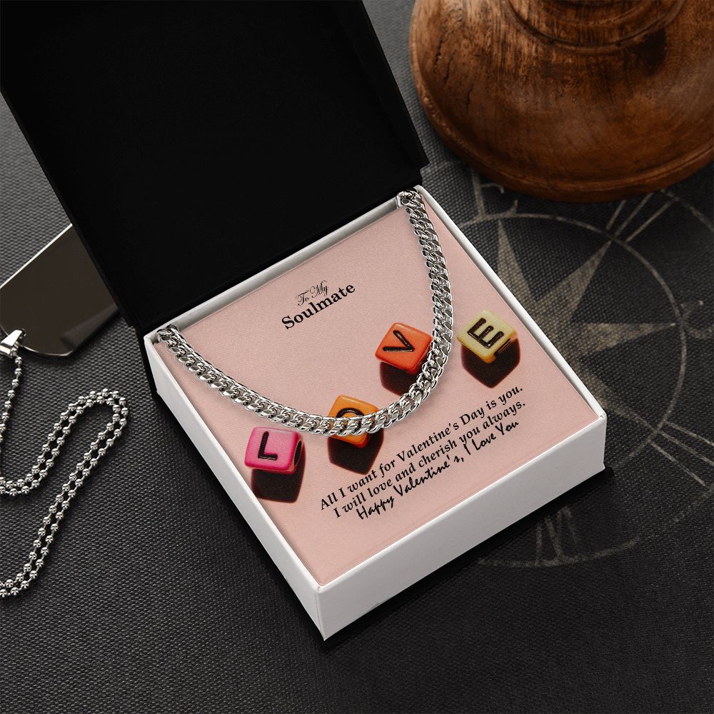 To My Soulmate, All I Want For Valentine's Day Is You - Cuban Link Chain Necklace - Gift for Him