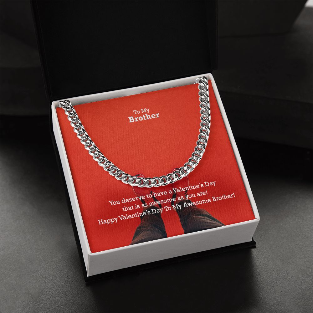 To My Brother, You Deserve To Have A Valentine's Day That Is As Awesome As You Are! - Cuban Link Chain Necklace - Gift for Brother