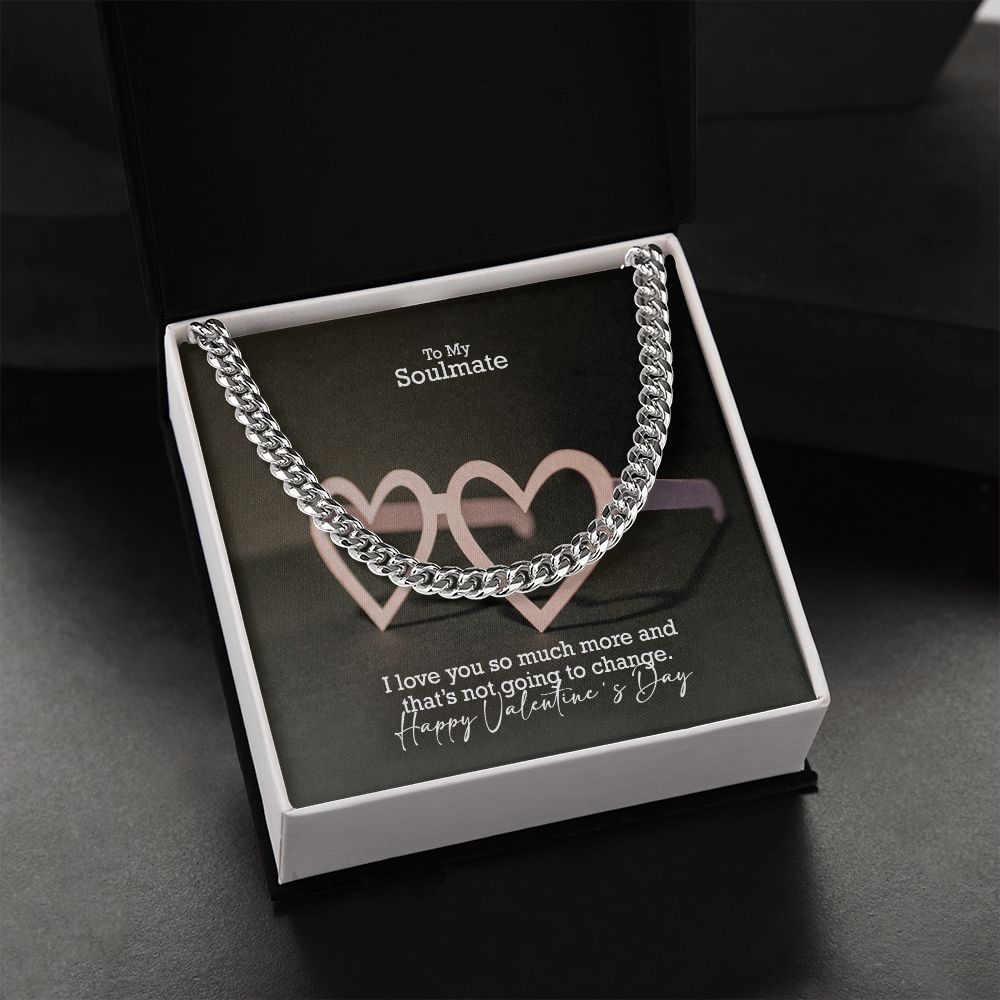 To My Soulmate, I Love You So Much More & That's Not Going To Change - Cuban Link Chain Necklace - Gift for Him
