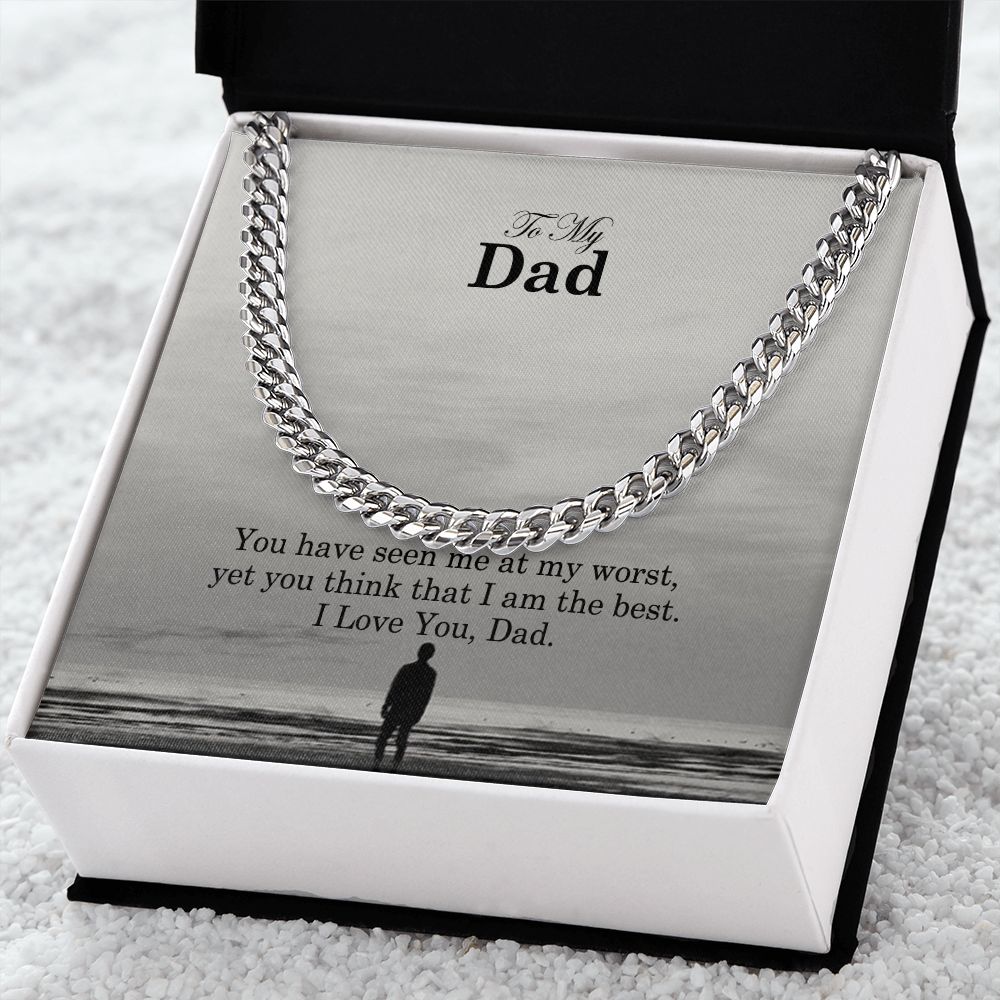 To My Dad, You Have Seen Me At My Worst, Yet You Think That I Am The Best - Cuban Link Chain Necklace - Gift for Dad