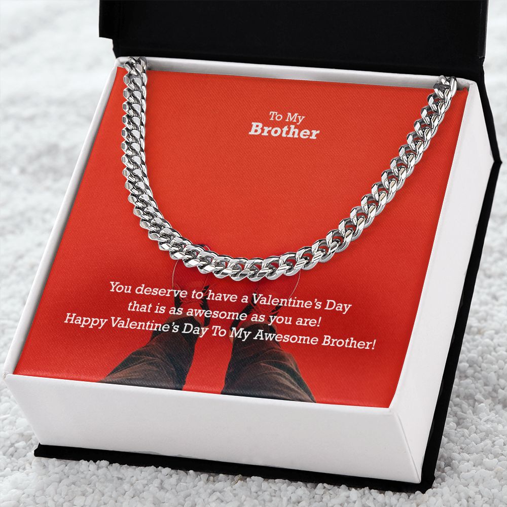 To My Brother, You Deserve To Have A Valentine's Day That Is As Awesome As You Are! - Cuban Link Chain Necklace - Gift for Brother