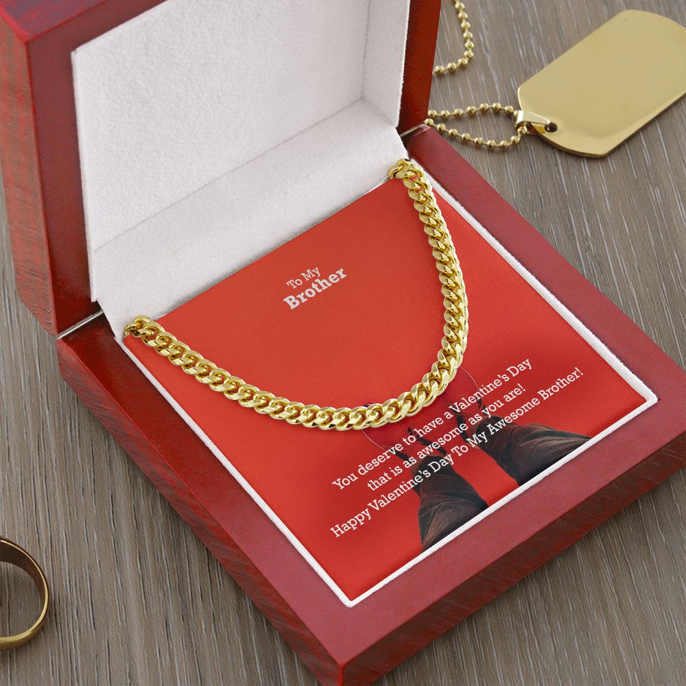 To My Brother, You Deserve To Have A Valentine's Day That Is As Awesome As You Are! - Cuban Link Chain Necklace - Gift for Brother